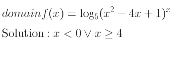 The domain of f(x)=log_{5}(x^2-4x+1)^x is x<0\lor x>= 4